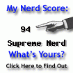 I am nerdier than 94% of all people. Are you nerdier? Click here to find out!
